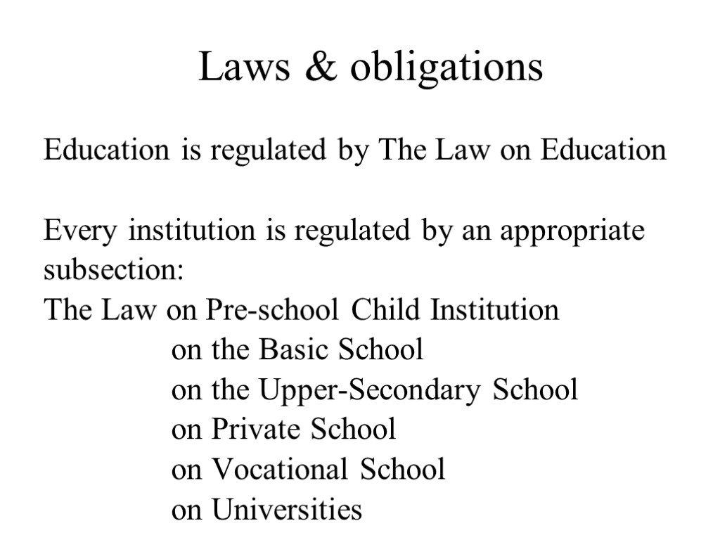 Laws & obligations Education is regulated by The Law on Education Every institution is